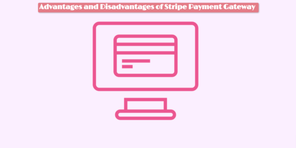 Advantages and Disadvantages of Stripe Payment Gateway