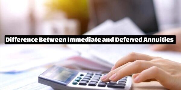 Difference Between Immediate and Deferred Annuities