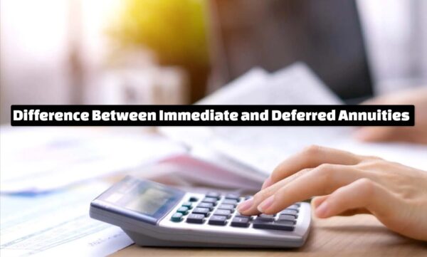 Difference Between Immediate and Deferred Annuities